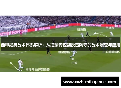 西甲经典战术体系解析：从控球传控到反击防守的战术演变与应用
