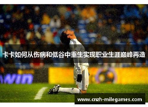 卡卡如何从伤病和低谷中重生实现职业生涯巅峰再造