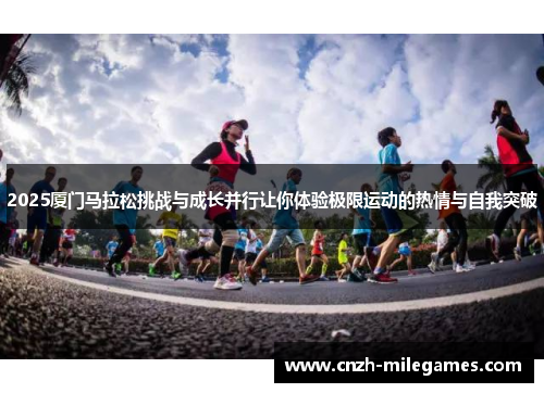 2025厦门马拉松挑战与成长并行让你体验极限运动的热情与自我突破
