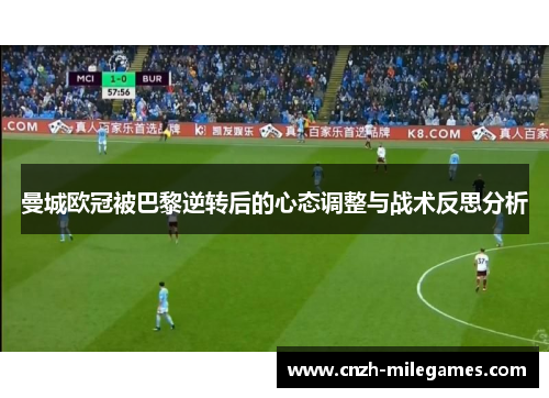 曼城欧冠被巴黎逆转后的心态调整与战术反思分析