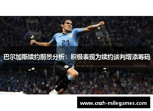 巴尔加斯续约前景分析：积极表现为续约谈判增添筹码