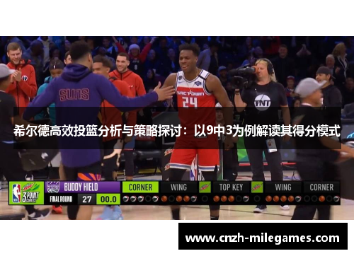 希尔德高效投篮分析与策略探讨：以9中3为例解读其得分模式
