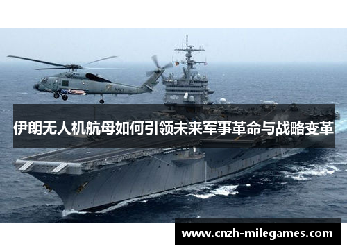 伊朗无人机航母如何引领未来军事革命与战略变革