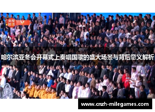 哈尔滨亚冬会开幕式上奏唱国歌的盛大场景与背后意义解析