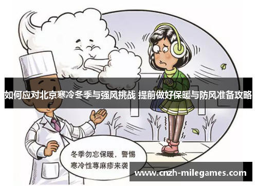 如何应对北京寒冷冬季与强风挑战 提前做好保暖与防风准备攻略
