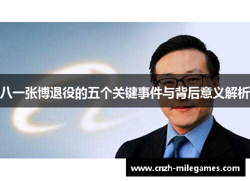 八一张博退役的五个关键事件与背后意义解析