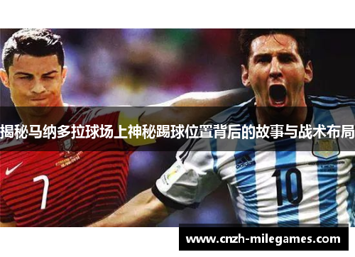 揭秘马纳多拉球场上神秘踢球位置背后的故事与战术布局