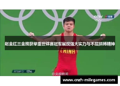 赵金红三金揽获举重世锦赛冠军展现强大实力与不屈拼搏精神