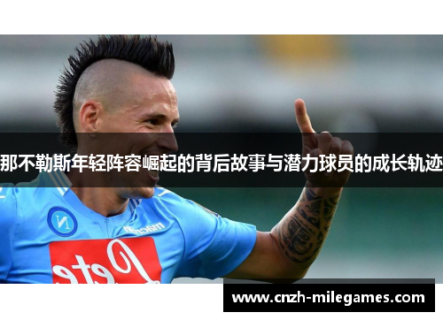 那不勒斯年轻阵容崛起的背后故事与潜力球员的成长轨迹