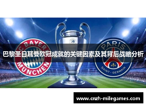 巴黎圣日耳曼欧冠成就的关键因素及其背后战略分析 巴黎圣日耳曼欧冠成就的关键因素及其背后战略分析