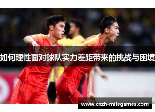 如何理性面对球队实力差距带来的挑战与困境