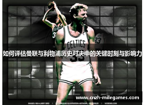 如何评估曼联与利物浦历史对决中的关键时刻与影响力